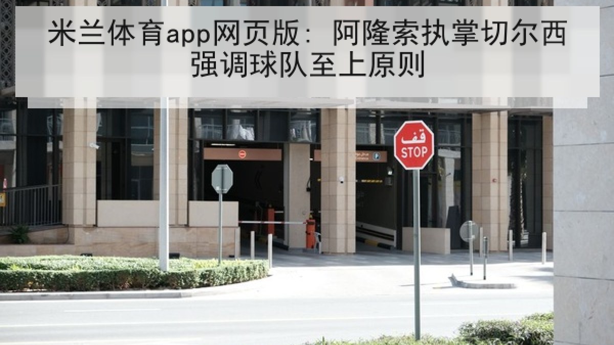 米兰体育app网页版: 阿隆索执掌切尔西强调球队至上原则