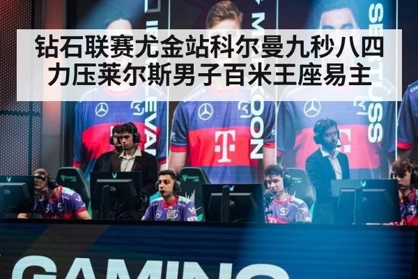 钻石联赛尤金站科尔曼九秒八四力压莱尔斯男子百米王座易主