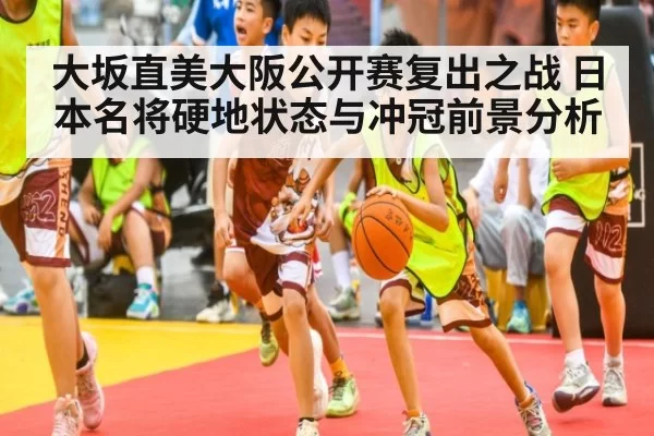 大坂直美大阪公开赛复出之战 日本名将硬地状态与冲冠前景分析